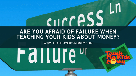 Are You Afraid of Failure When Teaching Your Kids About Money?