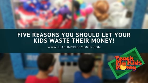 Five Reasons You Should Let Your Kids Waste Their Money!